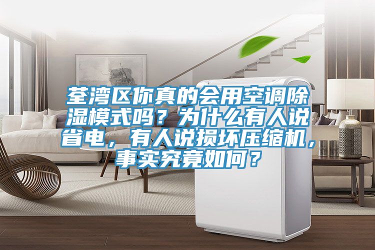 荃灣區(qū)你真的會(huì)用空調(diào)除濕模式嗎？為什么有人說(shuō)省電，有人說(shuō)損壞壓縮機(jī)，事實(shí)究竟如何？