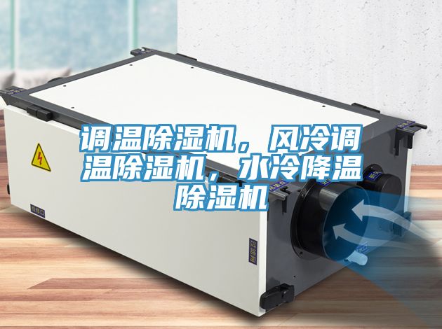 調(diào)溫除濕機(jī)，風(fēng)冷調(diào)溫除濕機(jī)，水冷降溫除濕機(jī)