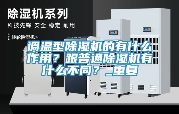 調(diào)溫型除濕機(jī)的有什么作用？跟普通除濕機(jī)有什么不同？_重復(fù)