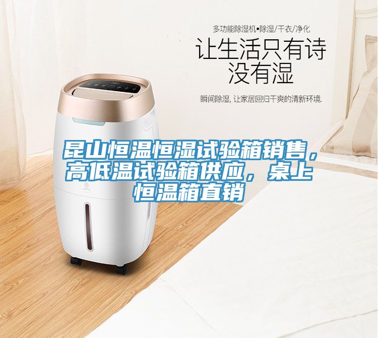 昆山恒溫恒濕試驗(yàn)箱銷售，高低溫試驗(yàn)箱供應(yīng)，桌上恒溫箱直銷