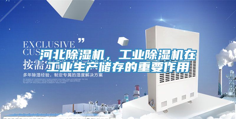 河北除濕機(jī)，工業(yè)除濕機(jī)在工業(yè)生產(chǎn)儲(chǔ)存的重要作用