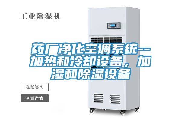 藥廠凈化空調(diào)系統(tǒng)--加熱和冷卻設備，加濕和除濕設備