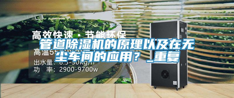 管道除濕機(jī)的原理以及在無塵車間的應(yīng)用？_重復(fù)