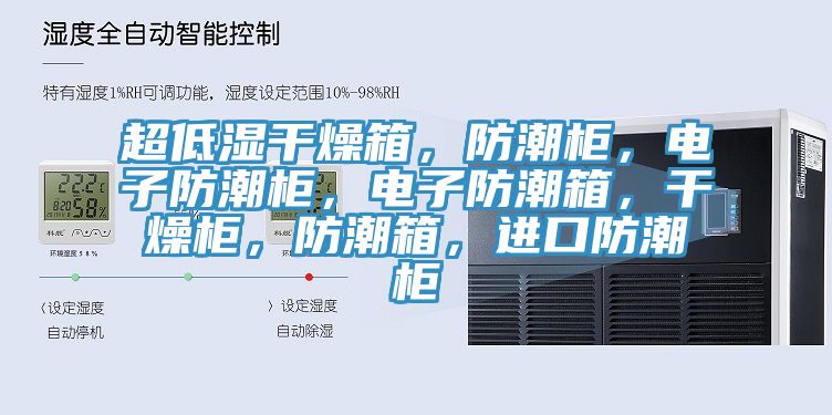超低濕干燥箱，防潮柜，電子防潮柜，電子防潮箱，干燥柜，防潮箱，進(jìn)口防潮柜