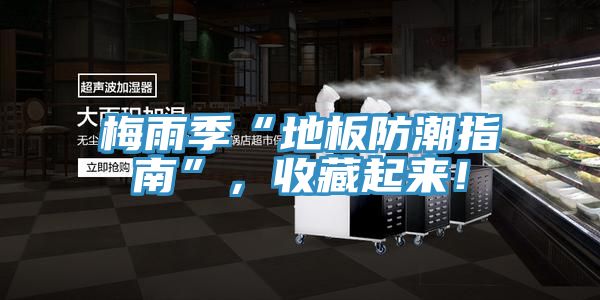 梅雨季“地板防潮指南”，收藏起來！