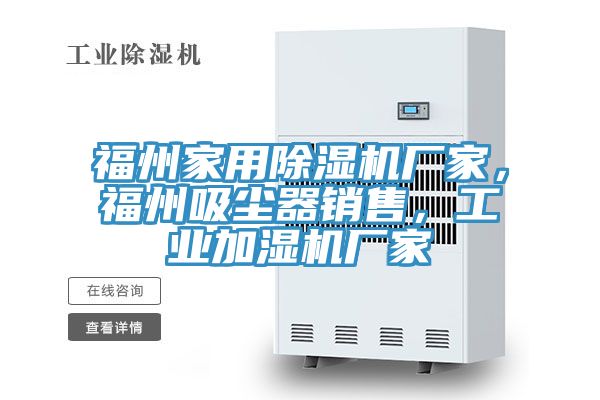 福州家用除濕機(jī)廠家，福州吸塵器銷售，工業(yè)加濕機(jī)廠家