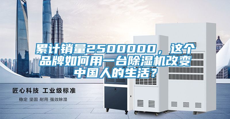 累計銷量2500000，這個品牌如何用一臺除濕機改變中國人的生活？