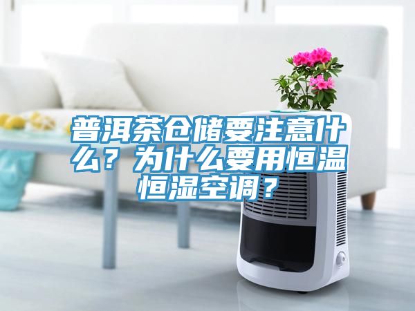 普洱茶倉儲要注意什么？為什么要用恒溫恒濕空調(diào)？