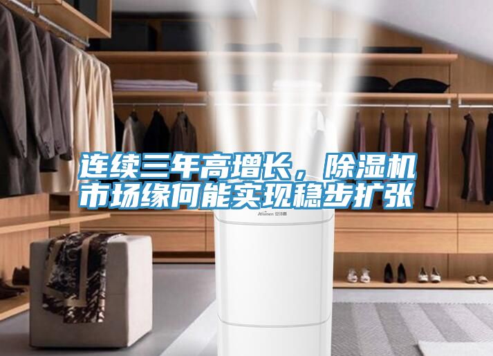 連續(xù)三年高增長，除濕機市場緣何能實現穩(wěn)步擴張