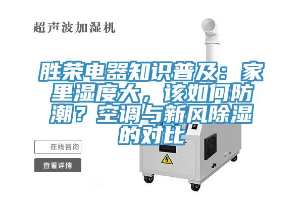 勝榮電器知識(shí)普及：家里濕度大，該如何防潮？空調(diào)與新風(fēng)除濕的對(duì)比