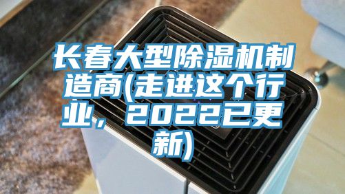 長春大型除濕機制造商(走進(jìn)這個行業(yè)，2022已更新)