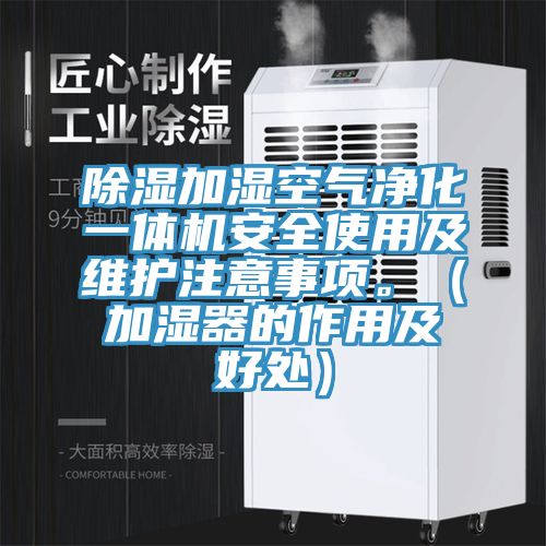 除濕加濕空氣凈化一體機(jī)安全使用及維護(hù)注意事項(xiàng)。（加濕器的作用及好處）