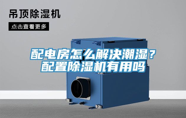 配電房怎么解決潮濕？配置除濕機(jī)有用嗎