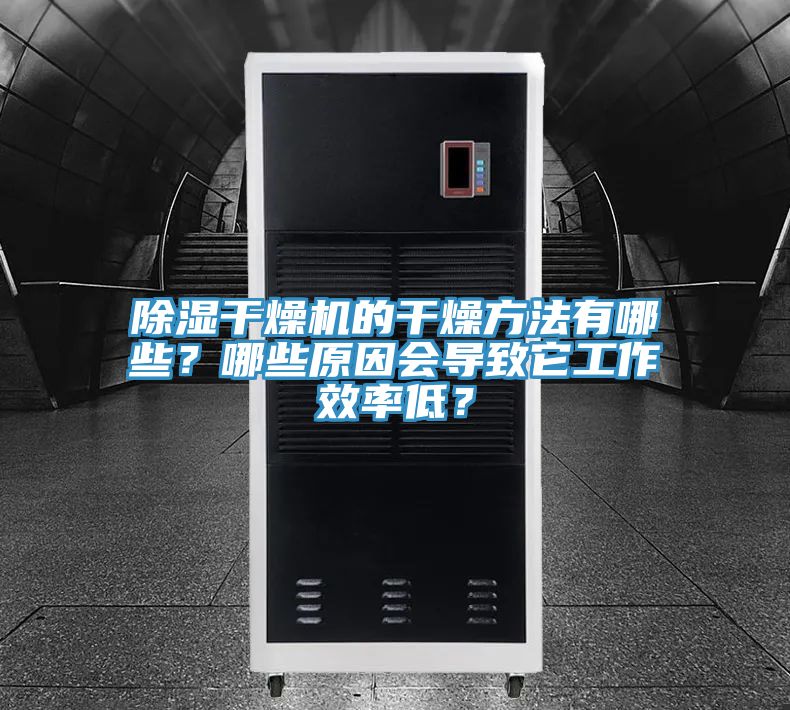 除濕干燥機(jī)的干燥方法有哪些？哪些原因會(huì)導(dǎo)致它工作效率低？