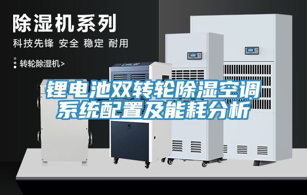 鋰電池雙轉輪除濕空調系統(tǒng)配置及能耗分析