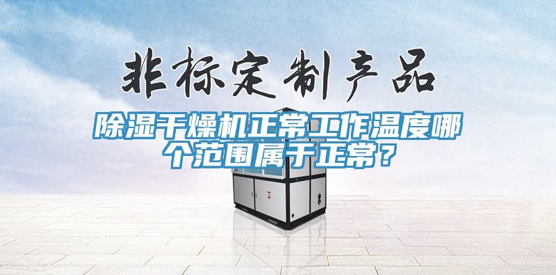 除濕干燥機(jī)正常工作溫度哪個(gè)范圍屬于正常？