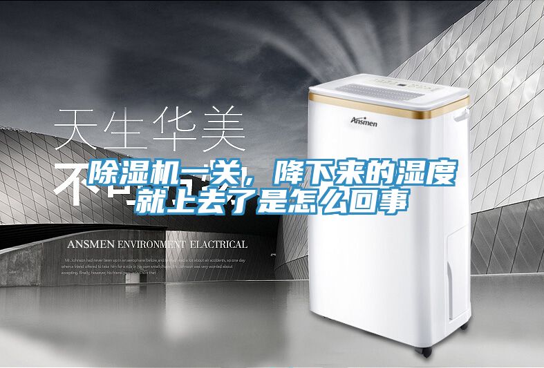 除濕機(jī)一關(guān)，降下來(lái)的濕度就上去了是怎么回事