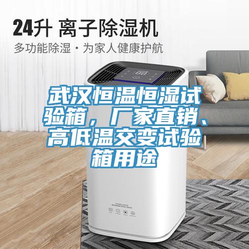 武漢恒溫恒濕試驗箱，廠家直銷、高低溫交變試驗箱用途