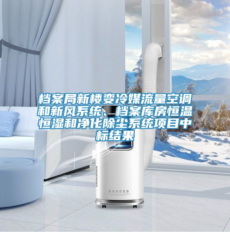 檔案局新樓變冷媒流量空調(diào)和新風(fēng)系統(tǒng)、檔案庫房恒溫恒濕和凈化除塵系統(tǒng)項目中標(biāo)結(jié)果