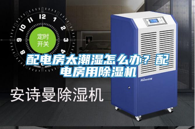 配電房太潮濕怎么辦？配電房用除濕機(jī)