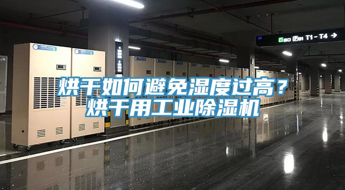 烘干如何避免濕度過高？烘干用工業(yè)除濕機