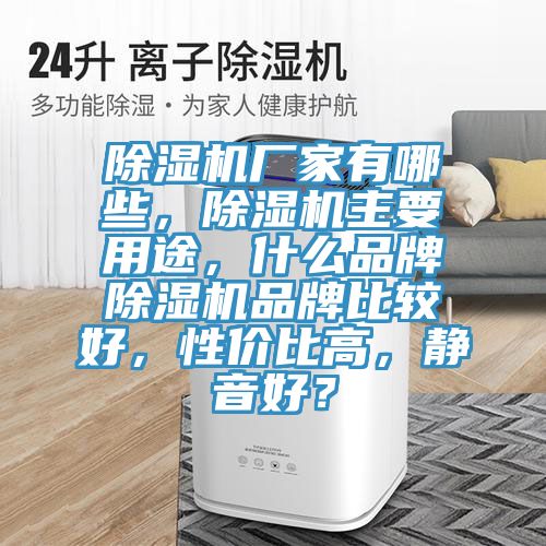 除濕機廠家有哪些，除濕機主要用途，什么品牌除濕機品牌比較好，性價比高，靜音好？