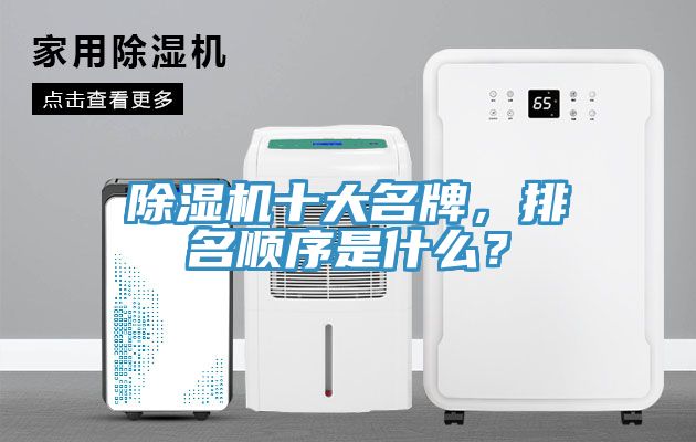 除濕機(jī)十大名牌，排名順序是什么？