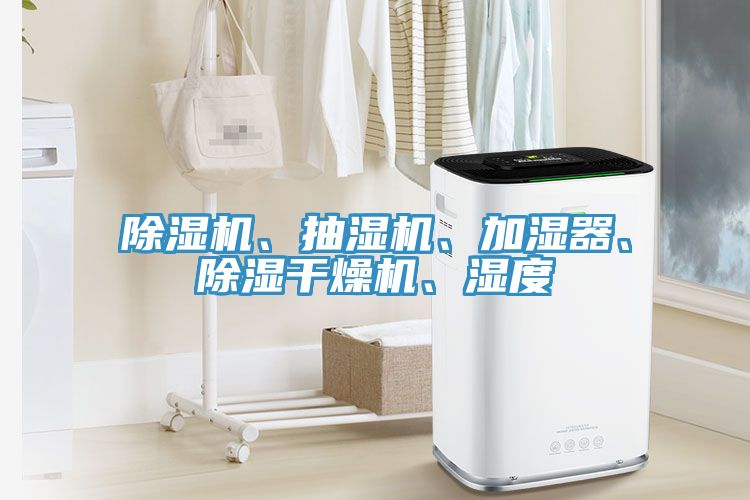 除濕機(jī)、抽濕機(jī)、加濕器、除濕干燥機(jī)、濕度