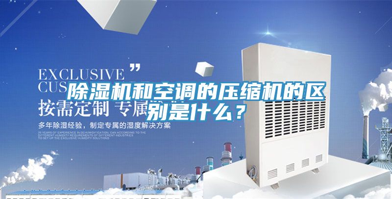 除濕機(jī)和空調(diào)的壓縮機(jī)的區(qū)別是什么？