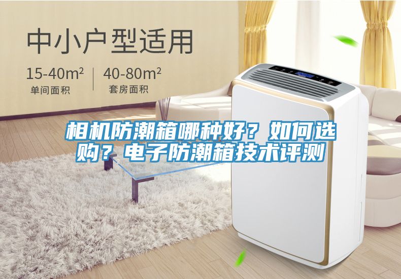 相機(jī)防潮箱哪種好？如何選購(gòu)？電子防潮箱技術(shù)評(píng)測(cè)