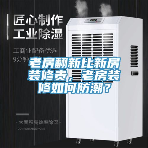 老房翻新比新房裝修貴，老房裝修如何防潮？