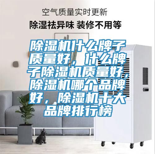 除濕機(jī)什么牌子質(zhì)量好，什么牌子除濕機(jī)質(zhì)量好，除濕機(jī)哪個(gè)品牌好，除濕機(jī)十大品牌排行榜
