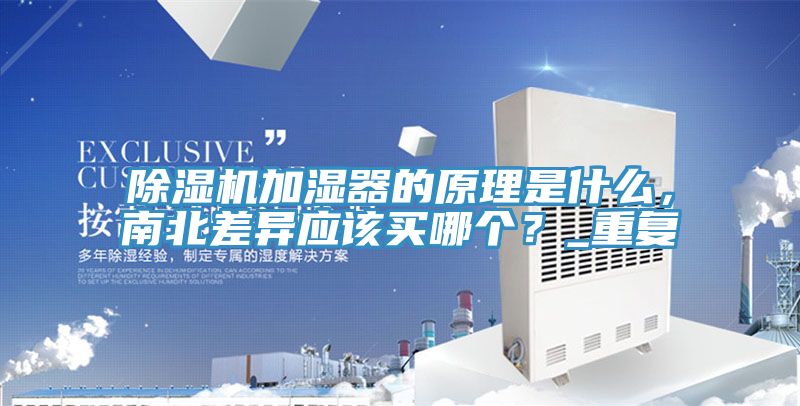除濕機加濕器的原理是什么，南北差異應(yīng)該買哪個？_重復(fù)