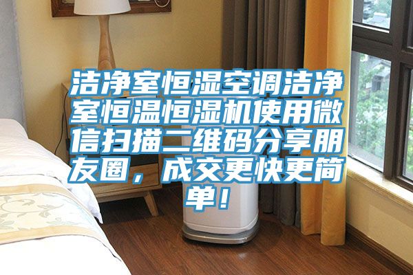潔凈室恒濕空調(diào)潔凈室恒溫恒濕機(jī)使用微信掃描二維碼分享朋友圈，成交更快更簡(jiǎn)單！