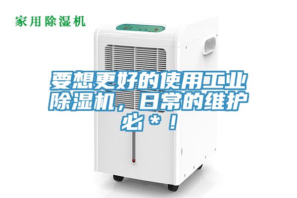 要想更好的使用工業(yè)除濕機，日常的維護必＊！