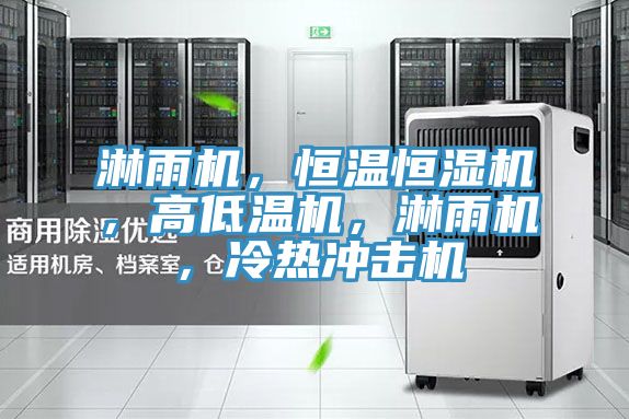 淋雨機(jī)，恒溫恒濕機(jī)，高低溫機(jī)，淋雨機(jī)，冷熱沖擊機(jī)