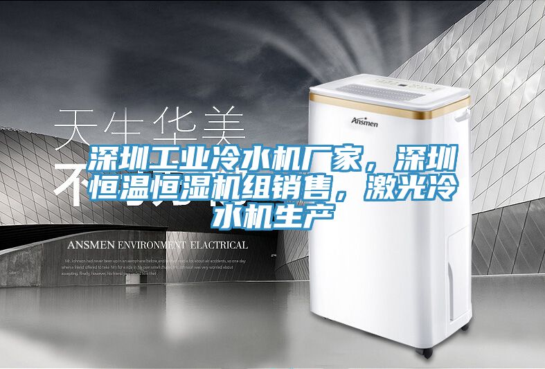 深圳工業(yè)冷水機(jī)廠(chǎng)家，深圳恒溫恒濕機(jī)組銷(xiāo)售，激光冷水機(jī)生產(chǎn)