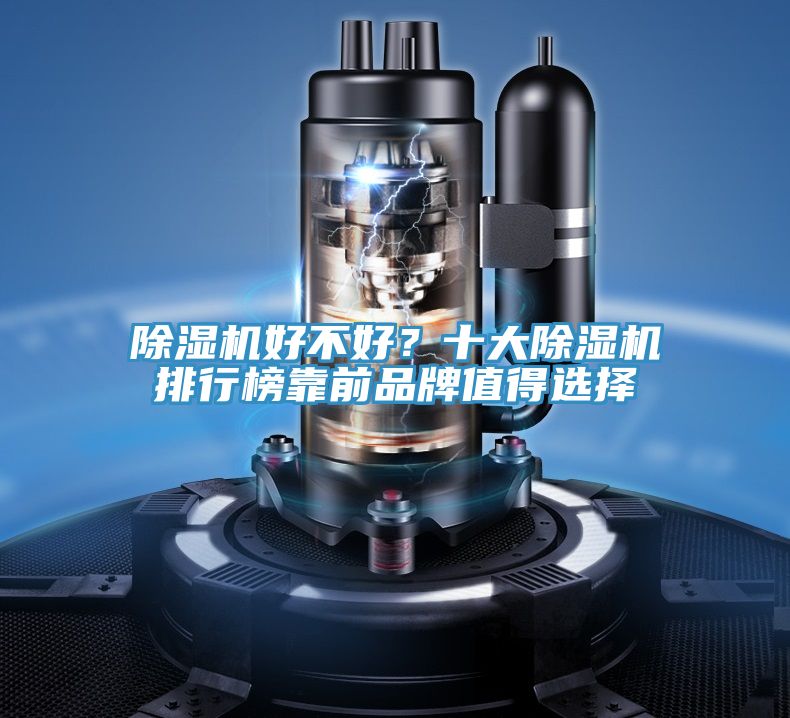 除濕機(jī)好不好？十大除濕機(jī)排行榜靠前品牌值得選擇
