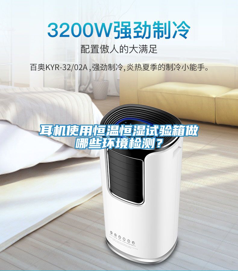 耳機(jī)使用恒溫恒濕試驗(yàn)箱做哪些環(huán)境檢測(cè)？