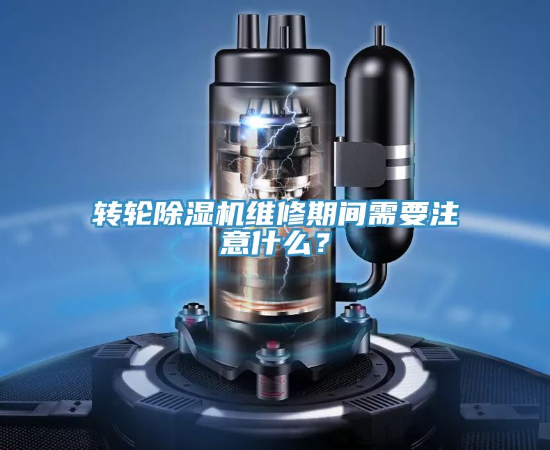 轉(zhuǎn)輪除濕機維修期間需要注意什么？