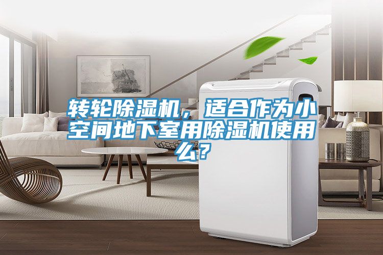 轉(zhuǎn)輪除濕機(jī)，適合作為小空間地下室用除濕機(jī)使用么？