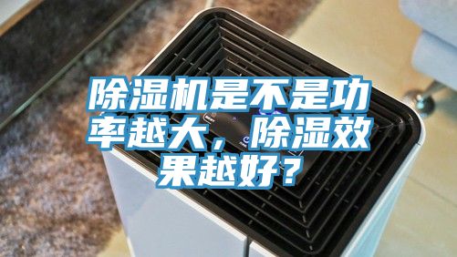 除濕機(jī)是不是功率越大，除濕效果越好？