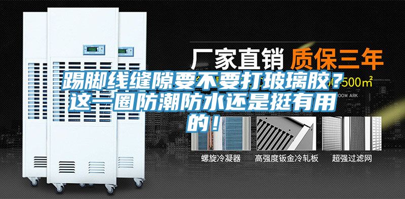 踢腳線縫隙要不要打玻璃膠？這一圈防潮防水還是挺有用的！