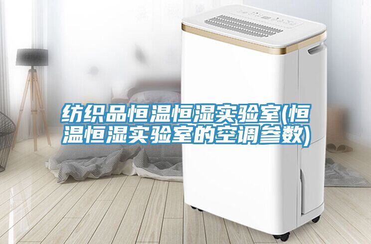 紡織品恒溫恒濕實驗室(恒溫恒濕實驗室的空調參數(shù))