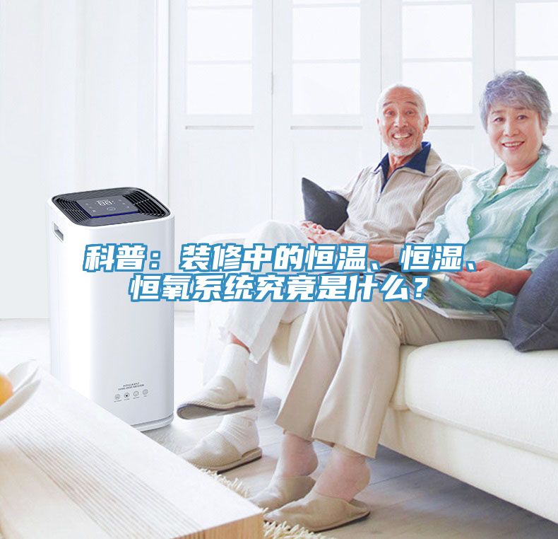 科普：裝修中的恒溫、恒濕、恒氧系統(tǒng)究竟是什么？
