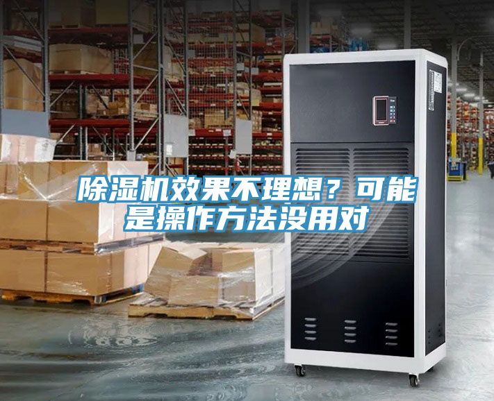 除濕機(jī)效果不理想？可能是操作方法沒(méi)用對(duì)
