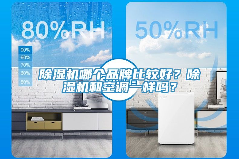 除濕機哪個品牌比較好？除濕機和空調(diào)一樣嗎？