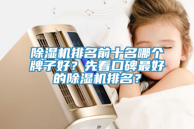 除濕機(jī)排名前十名哪個(gè)牌子好？先看口碑最好的除濕機(jī)排名？