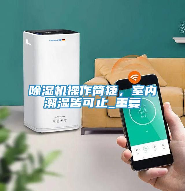 除濕機操作簡捷，室內(nèi)潮濕皆可止_重復(fù)