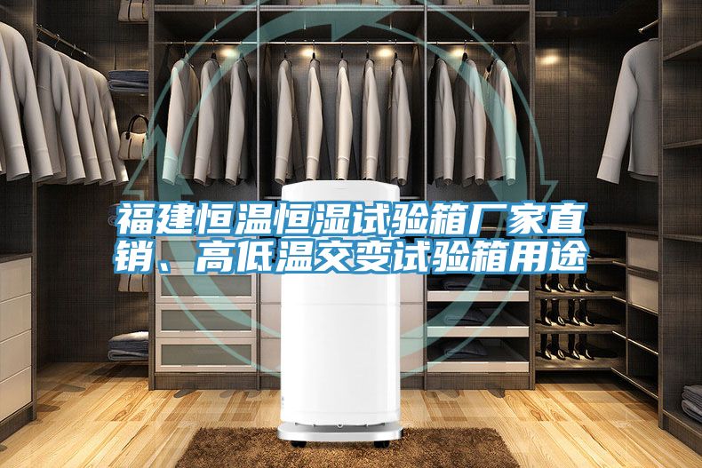 福建恒溫恒濕試驗(yàn)箱廠家直銷(xiāo)、高低溫交變?cè)囼?yàn)箱用途